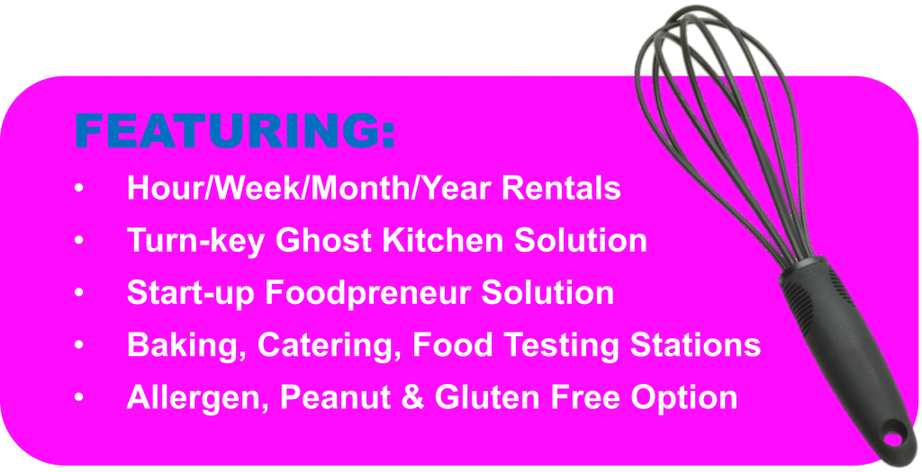 FEATURING:
Hour/Week/Month/Year Rentals
Turn-key Ghost Kitchen Solution
Start-up Foodpreneur Solution 
Baking, Catering, Food Testing Stations
Allergen, Peanut & Gluten Free Option